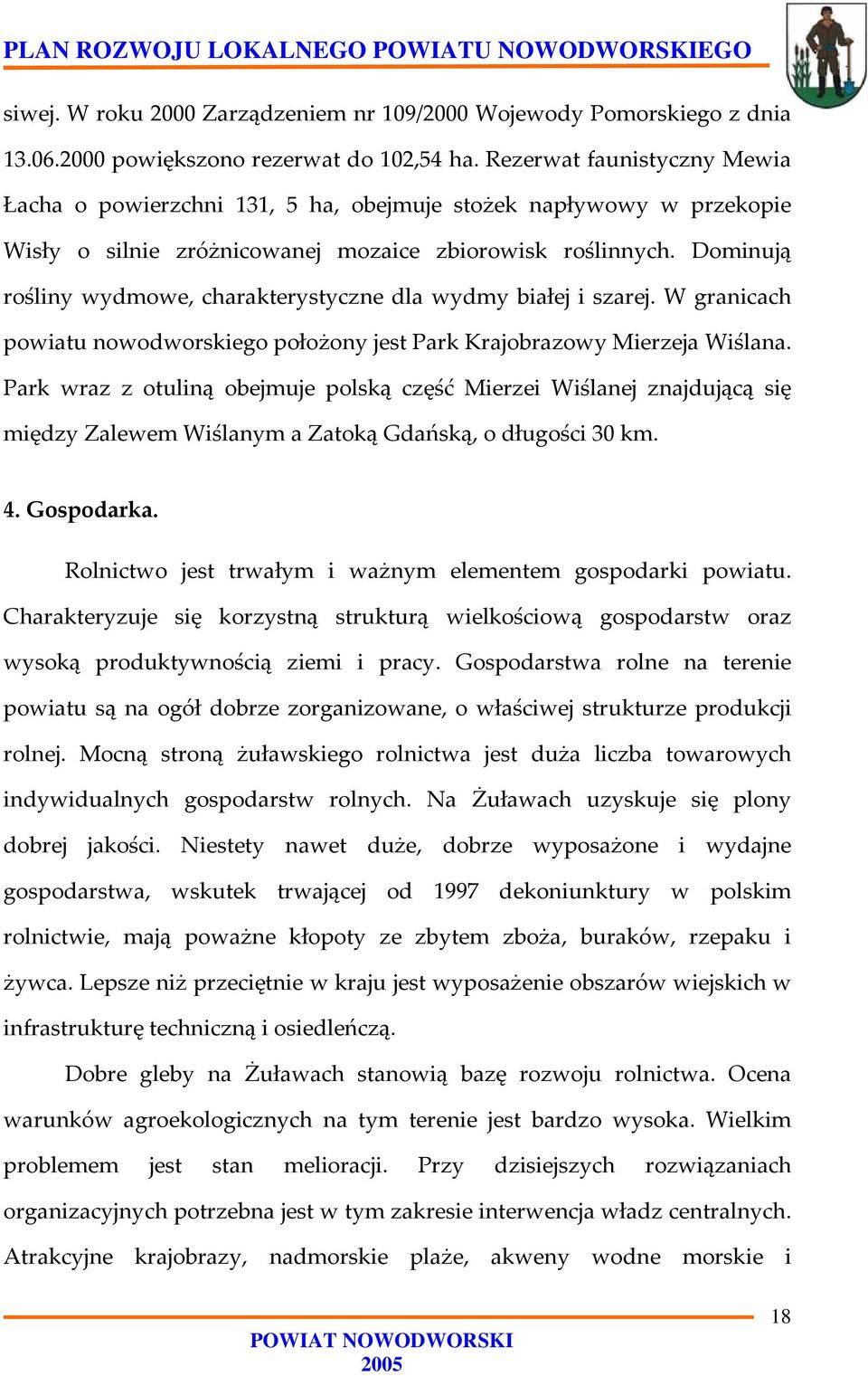Dominują rośliny wydmowe, charakterystyczne dla wydmy białej i szarej. W granicach powiatu nowodworskiego położony jest Park Krajobrazowy Mierzeja Wiślana.