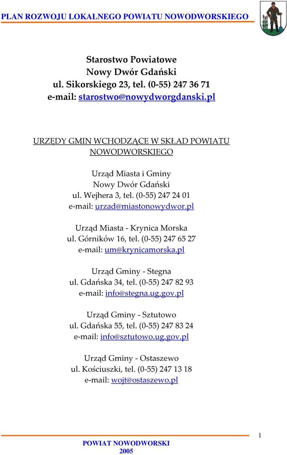 (0 55) 247 24 01 e mail: urzad@miastonowydwor.pl Urząd Miasta Krynica Morska ul. Górników 16, tel. (0 55) 247 65 27 e mail: um@krynicamorska.