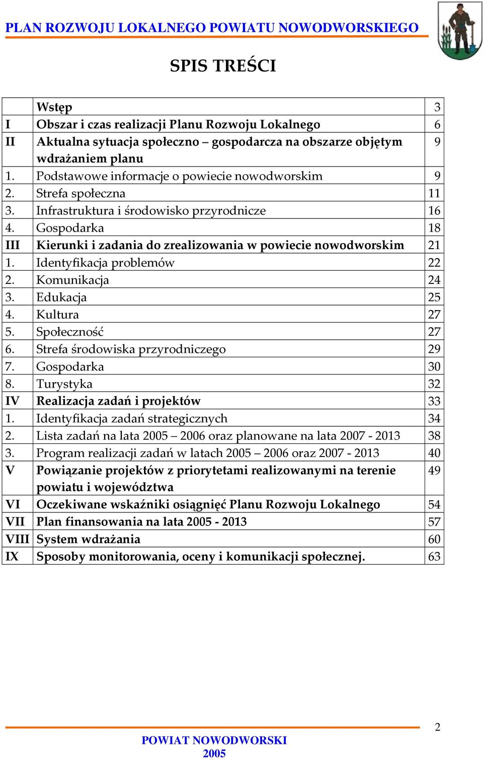 Gospodarka 18 III Kierunki i zadania do zrealizowania w powiecie nowodworskim 21 1. Identyfikacja problemów 22 2. Komunikacja 24 3. Edukacja 25 4. Kultura 27 5. Społeczność 27 6.