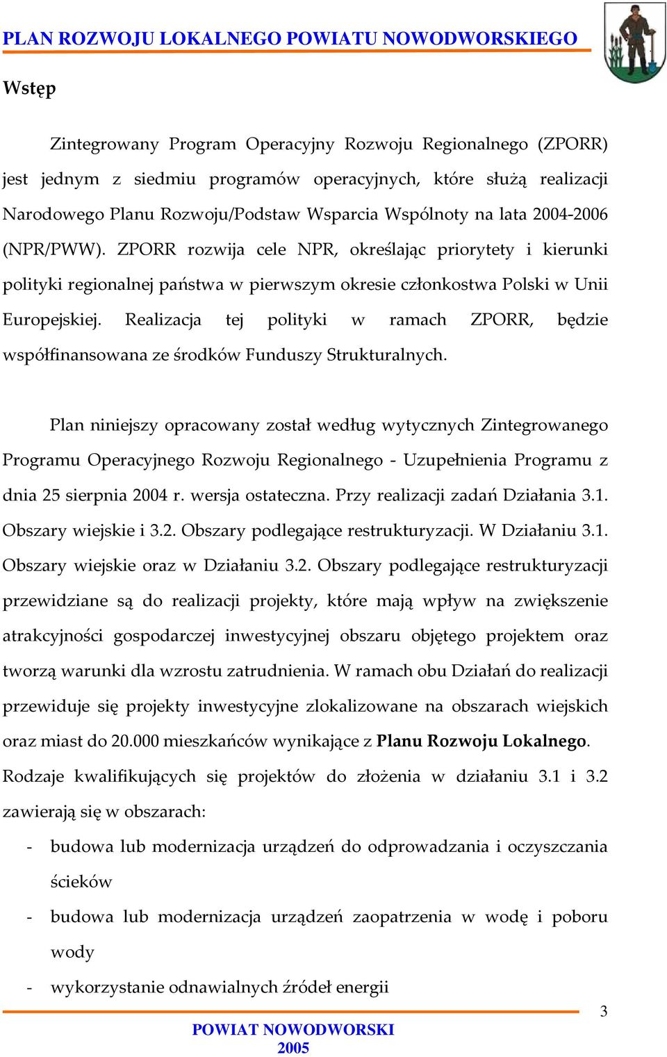 Realizacja tej polityki w ramach ZPORR, będzie współfinansowana ze środków Funduszy Strukturalnych.