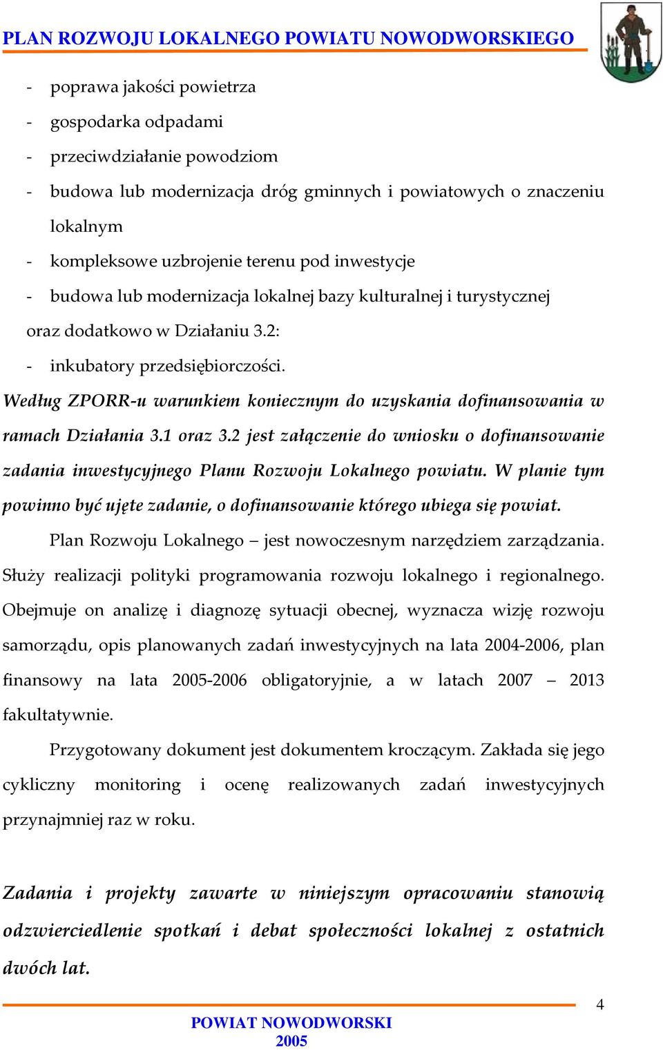 Według ZPORR u warunkiem koniecznym do uzyskania dofinansowania w ramach Działania 3.1 oraz 3.2 jest załączenie do wniosku o dofinansowanie zadania inwestycyjnego Planu Rozwoju Lokalnego powiatu.