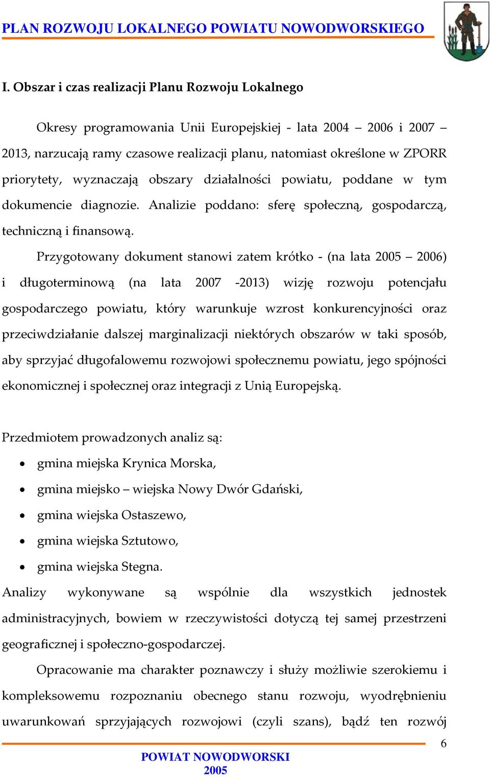 Przygotowany dokument stanowi zatem krótko (na lata 2006) i długoterminową (na lata 2007 2013) wizję rozwoju potencjału gospodarczego powiatu, który warunkuje wzrost konkurencyjności oraz