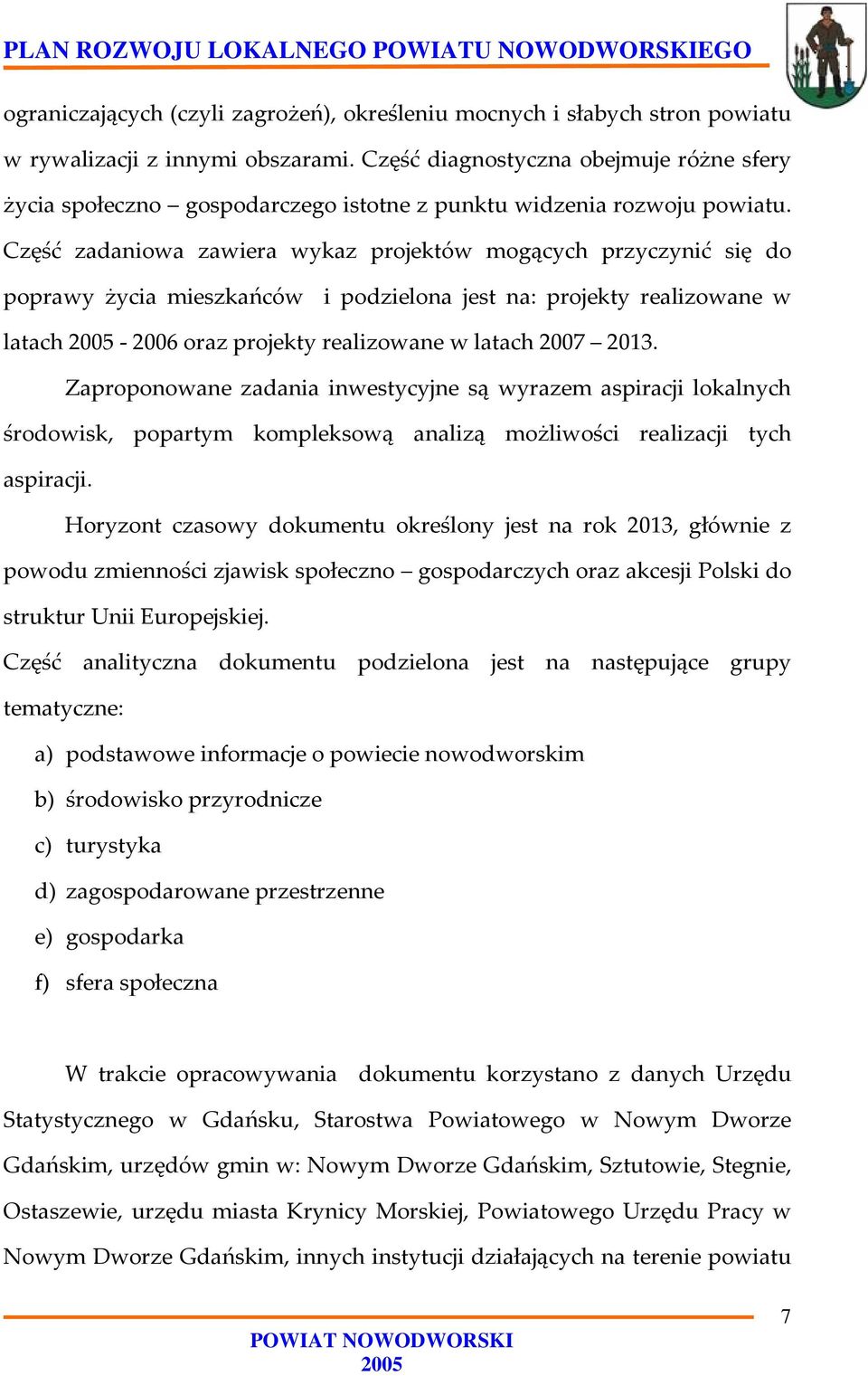 Część zadaniowa zawiera wykaz projektów mogących przyczynić się do poprawy życia mieszkańców i podzielona jest na: projekty realizowane w latach 2006 oraz projekty realizowane w latach 2007 2013.