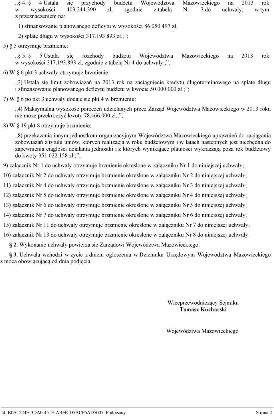 ; ; 5) 5 otrzymuje brzmienie: 5. 5 Ustala się rozchody budżetu Województwa Mazowieckiego na 2013 rok w wysokości 317.193.893 zł, zgodnie z tabelą Nr 4 do uchwały.