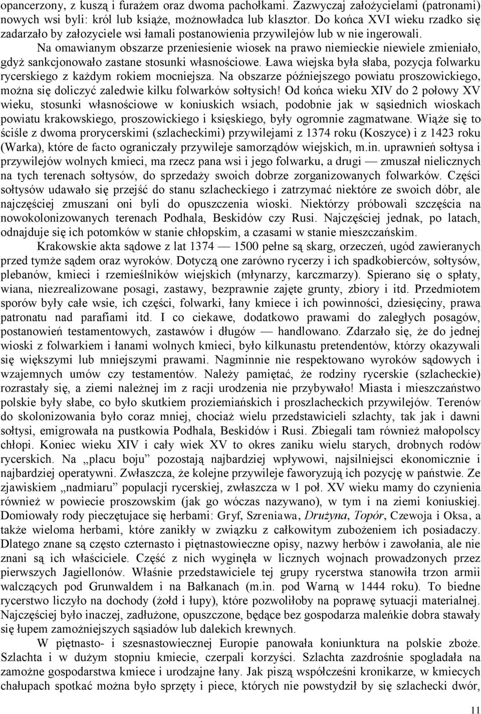 Na omawianym obszarze przeniesienie wiosek na prawo niemieckie niewiele zmieniało, gdyż sankcjonowało zastane stosunki własnościowe.