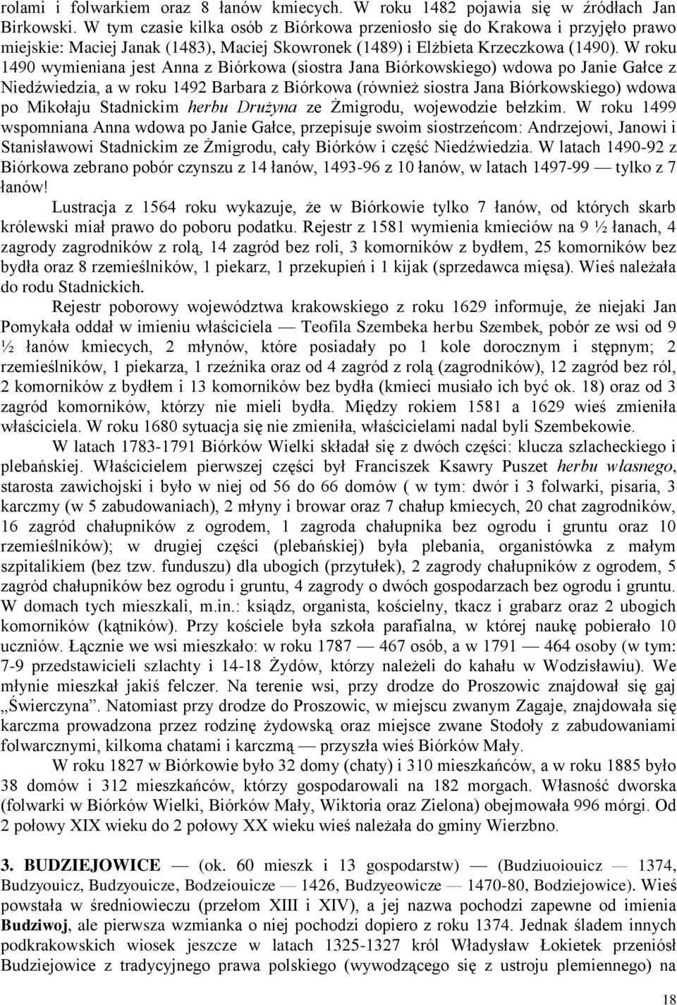 W roku 1490 wymieniana jest Anna z Biórkowa (siostra Jana Biórkowskiego) wdowa po Janie Gałce z Niedźwiedzia, a w roku 1492 Barbara z Biórkowa (również siostra Jana Biórkowskiego) wdowa po Mikołaju