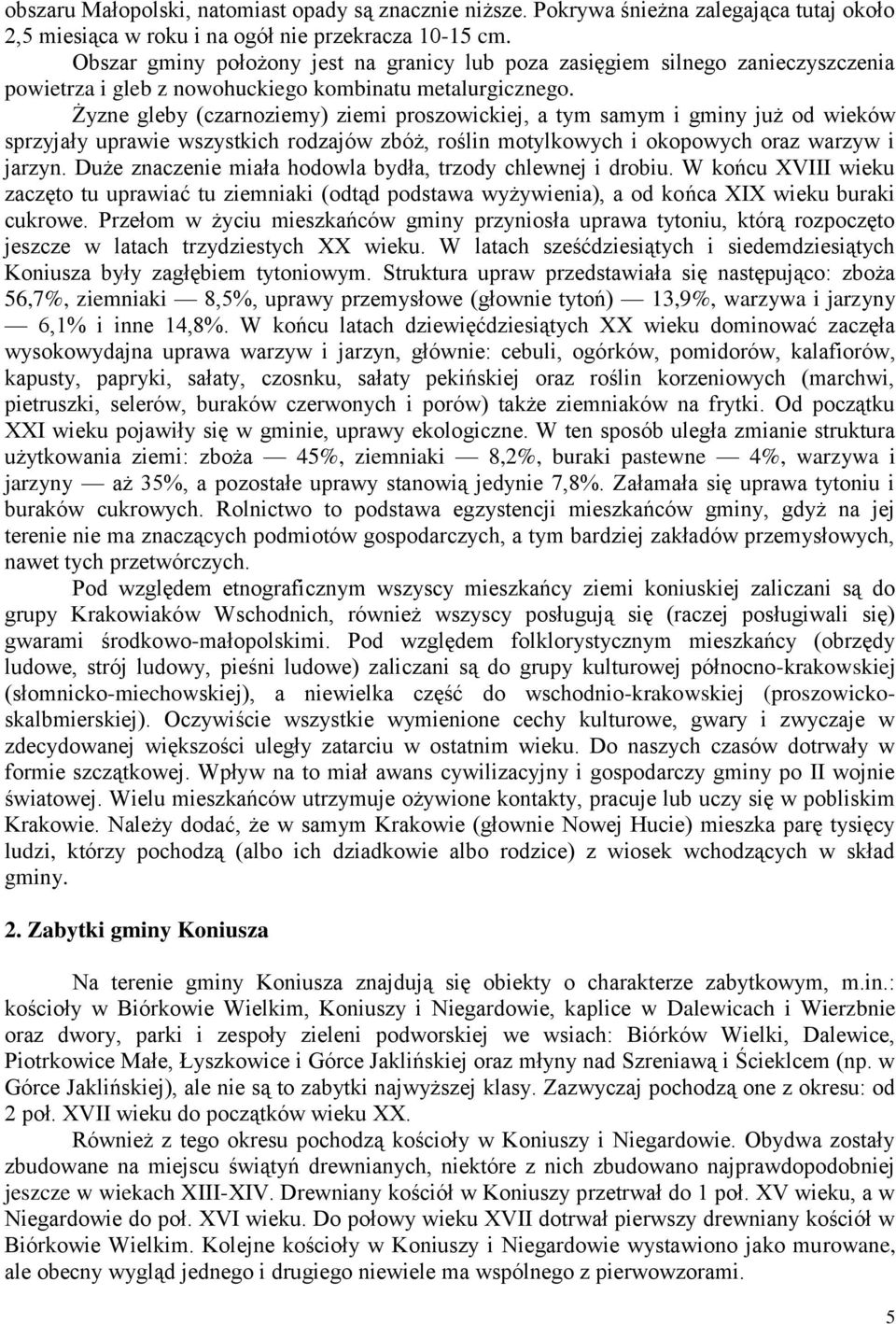 Żyzne gleby (czarnoziemy) ziemi proszowickiej, a tym samym i gminy już od wieków sprzyjały uprawie wszystkich rodzajów zbóż, roślin motylkowych i okopowych oraz warzyw i jarzyn.