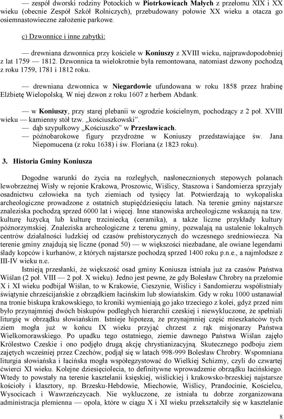 Dzwonnica ta wielokrotnie była remontowana, natomiast dzwony pochodzą z roku 1759, 1781 i 1812 roku. drewniana dzwonnica w Niegardowie ufundowana w roku 1858 przez hrabinę Elżbietę Wielopolską.