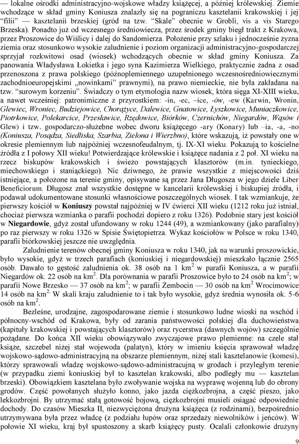 Ponadto już od wczesnego średniowiecza, przez środek gminy biegł trakt z Krakowa, przez Proszowice do Wiślicy i dalej do Sandomierza.