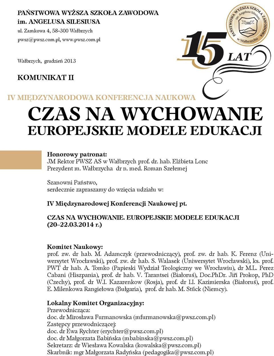 Wałbrzycha dr n. med. Roman Szełemej Szanowni Państwo, serdecznie zapraszamy do wzięcia udziału w: IV Międzynarodowej Konferencji Naukowej pt.. (20 22.03.2014 r.) Komitet Naukowy: prof. zw. dr hab. M. Adamczyk (przewodniczący), prof.