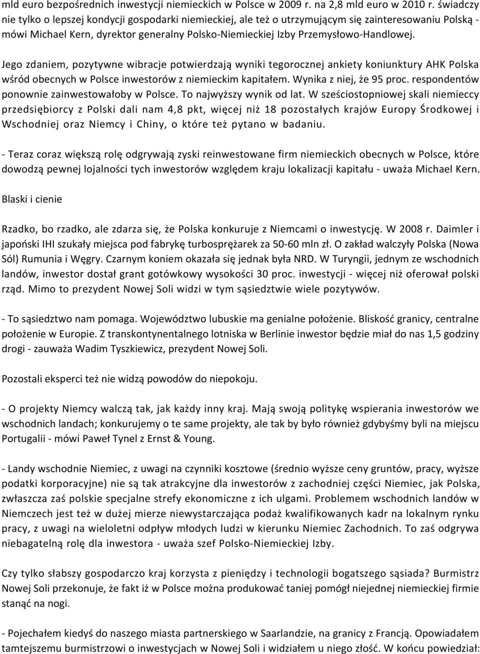 Jego zdaniem, pozytywne wibracje potwierdzają wyniki tegorocznej ankiety koniunktury AHK Polska wśród obecnych w Polsce inwestorów z niemieckim kapitałem. Wynika z niej, że 95 proc.