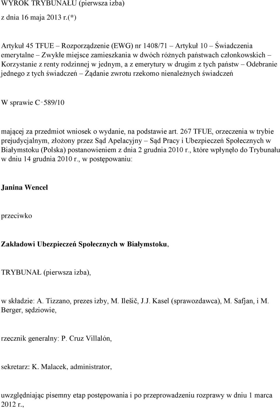 emerytury w drugim z tych państw Odebranie jednego z tych świadczeń Żądanie zwrotu rzekomo nienależnych świadczeń W sprawie C 589/10 mającej za przedmiot wniosek o wydanie, na podstawie art.