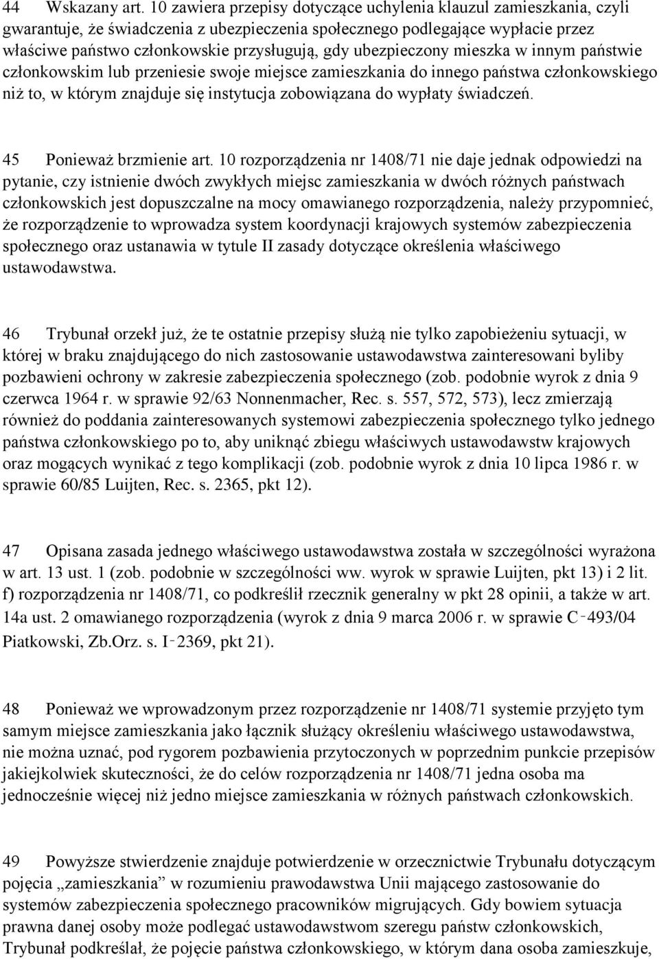 ubezpieczony mieszka w innym państwie członkowskim lub przeniesie swoje miejsce zamieszkania do innego państwa członkowskiego niż to, w którym znajduje się instytucja zobowiązana do wypłaty świadczeń.