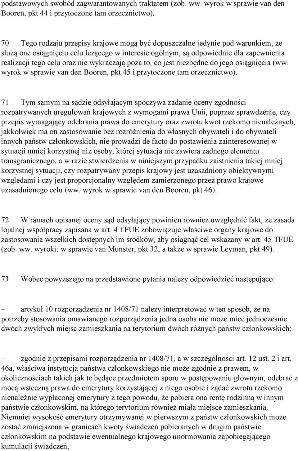 wykraczają poza to, co jest niezbędne do jego osiągnięcia (ww. wyrok w sprawie van den Booren, pkt 45 i przytoczone tam orzecznictwo).