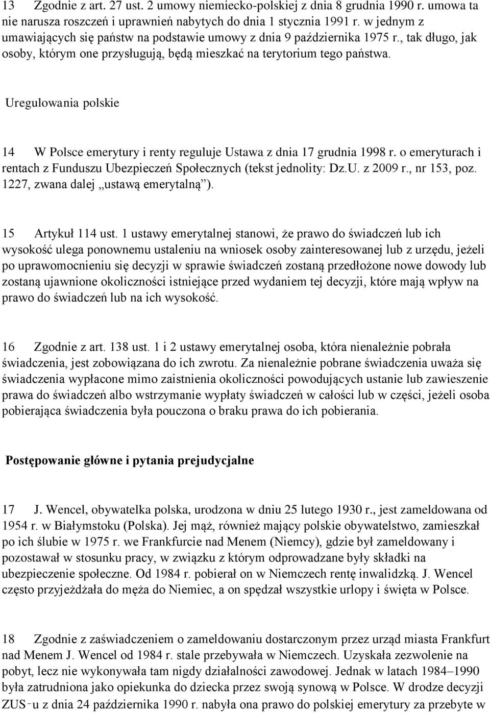 Uregulowania polskie 14 W Polsce emerytury i renty reguluje Ustawa z dnia 17 grudnia 1998 r. o emeryturach i rentach z Funduszu Ubezpieczeń Społecznych (tekst jednolity: Dz.U. z 2009 r., nr 153, poz.