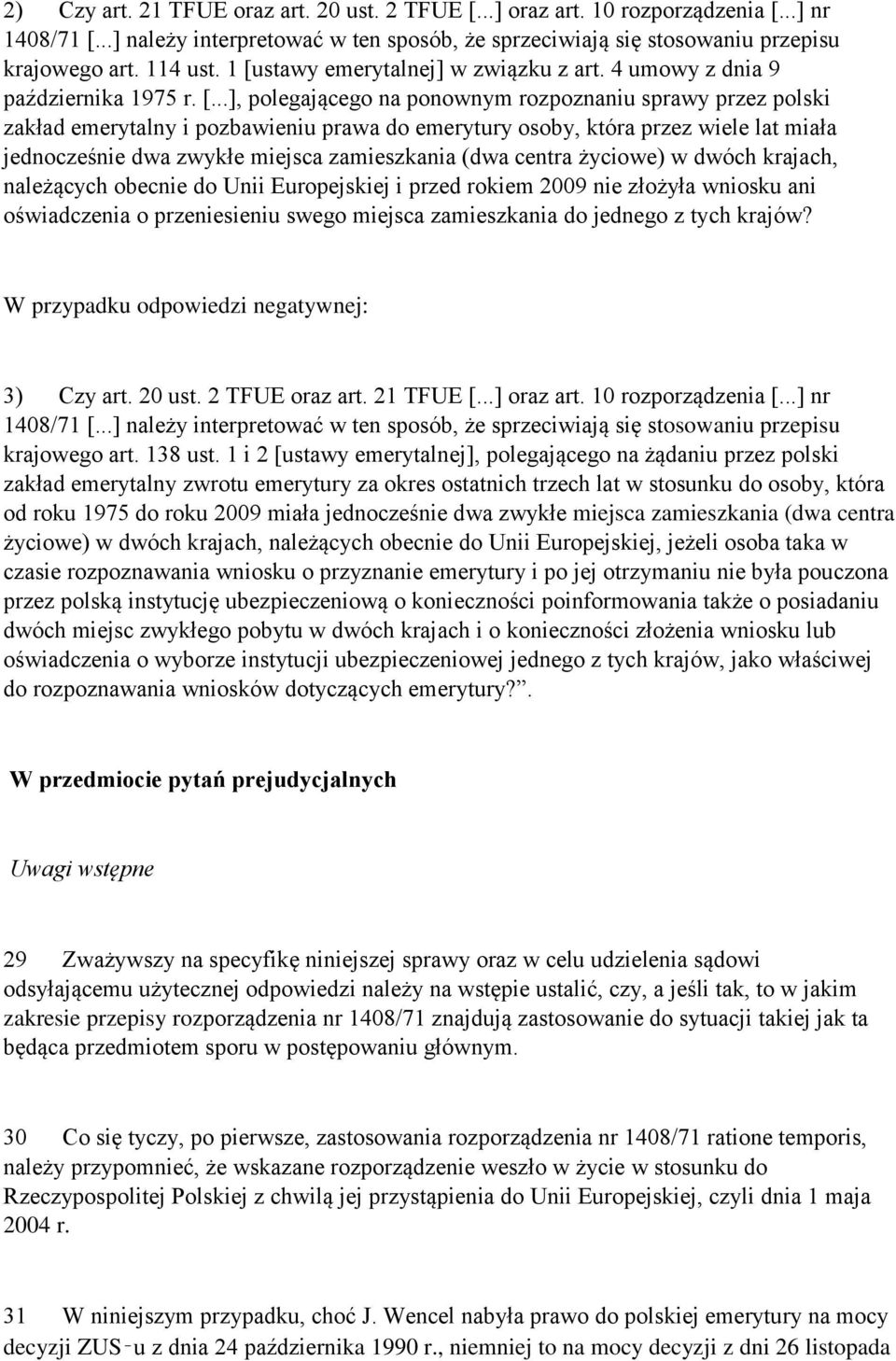 która przez wiele lat miała jednocześnie dwa zwykłe miejsca zamieszkania (dwa centra życiowe) w dwóch krajach, należących obecnie do Unii Europejskiej i przed rokiem 2009 nie złożyła wniosku ani