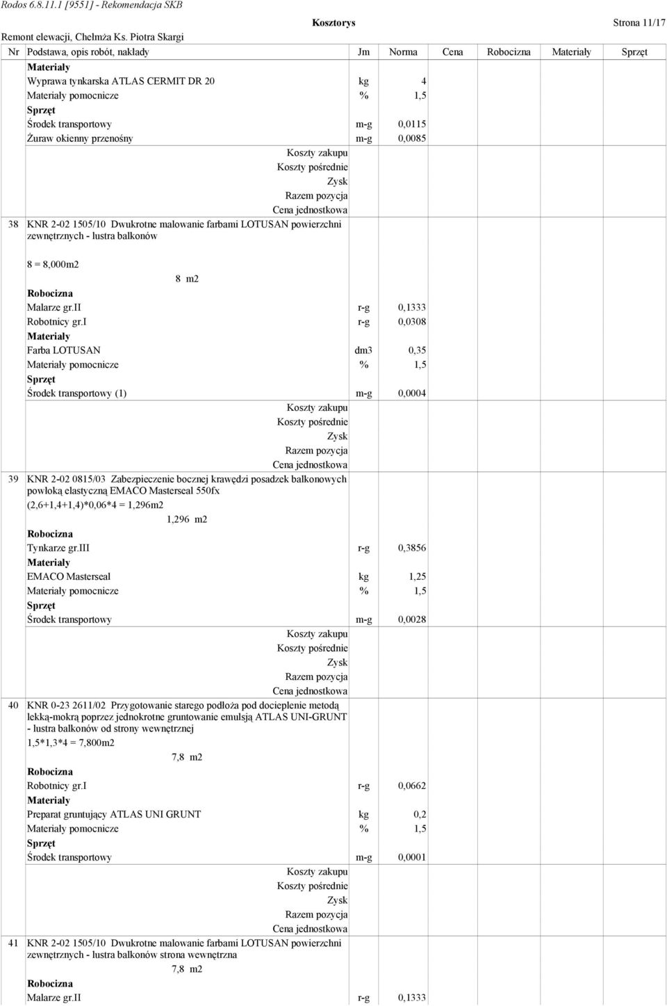 balkonowych powłoką elastyczną EMACO Masterseal 550fx (2,6+1,4+1,4)*0,06*4 = 1,296m2 1,296 m2 Tynkarze gr.