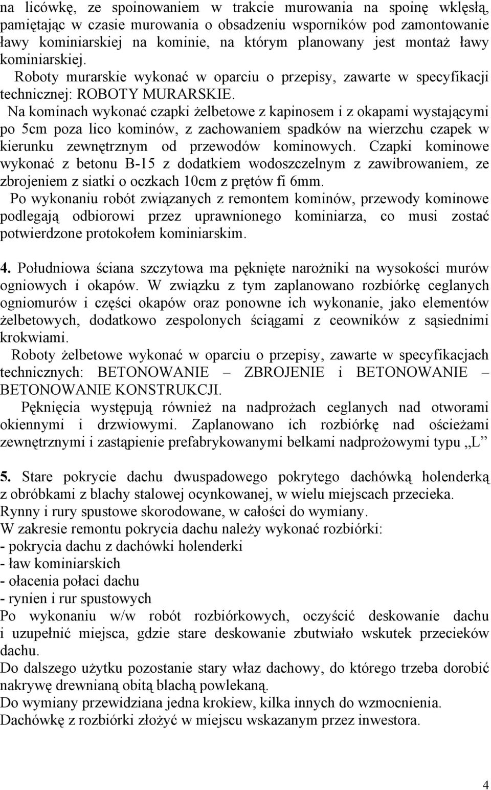 Na kominach wykonać czapki żelbetowe z kapinosem i z okapami wystającymi po 5cm poza lico kominów, z zachowaniem spadków na wierzchu czapek w kierunku zewnętrznym od przewodów kominowych.