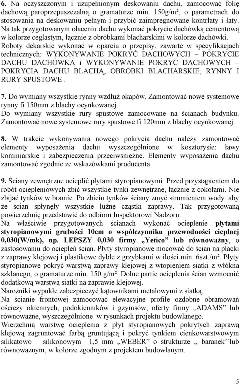 Na tak przygotowanym ołaceniu dachu wykonać pokrycie dachówką cementową w kolorze ceglastym, łącznie z obróbkami blacharskimi w kolorze dachówki.