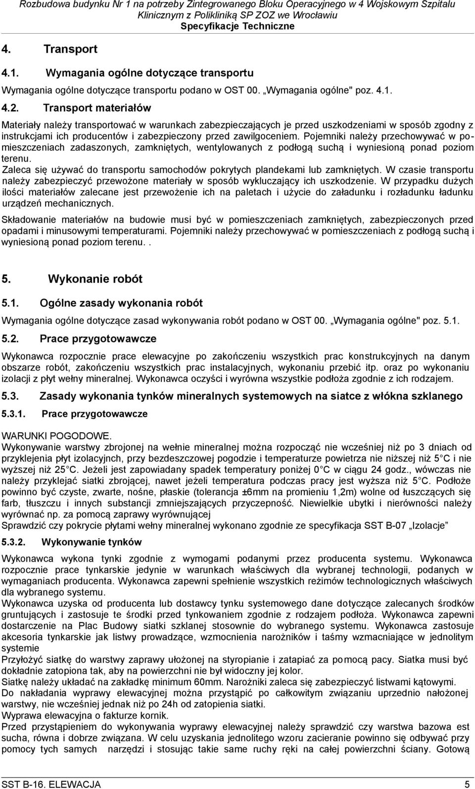 Pojemniki należy przechowywać w pomieszczeniach zadaszonych, zamkniętych, wentylowanych z podłogą suchą i wyniesioną ponad poziom terenu.