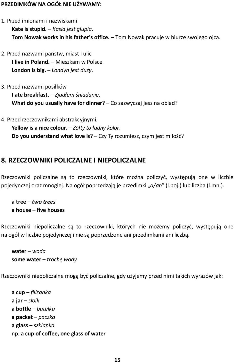 What do you usually have for dinner? Co zazwyczaj jesz na obiad? 4. Przed rzeczownikami abstrakcyjnymi. Yellow is a nice colour. Żółty to ładny kolor. Do you understand what love is?