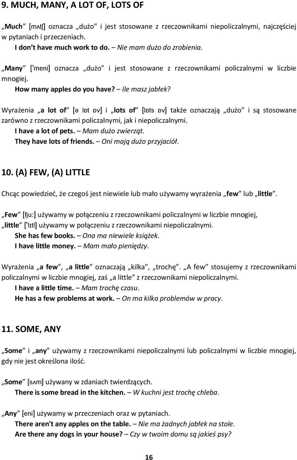 Wyrażenia a lot of [ə lɒt ɒv] i lots of [lɒts ɒv] także oznaczają dużo i są stosowane zarówno z rzeczownikami policzalnymi, jak i niepoliczalnymi. I have a lot of pets. Mam dużo zwierząt.