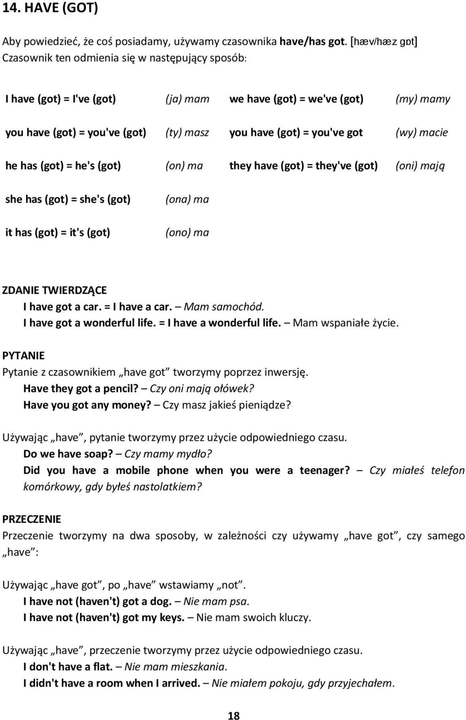 got (wy) macie he has (got) = he's (got) (on) ma they have (got) = they've (got) (oni) mają she has (got) = she's (got) it has (got) = it's (got) (ona) ma (ono) ma ZDANIE TWIERDZĄCE I have got a car.