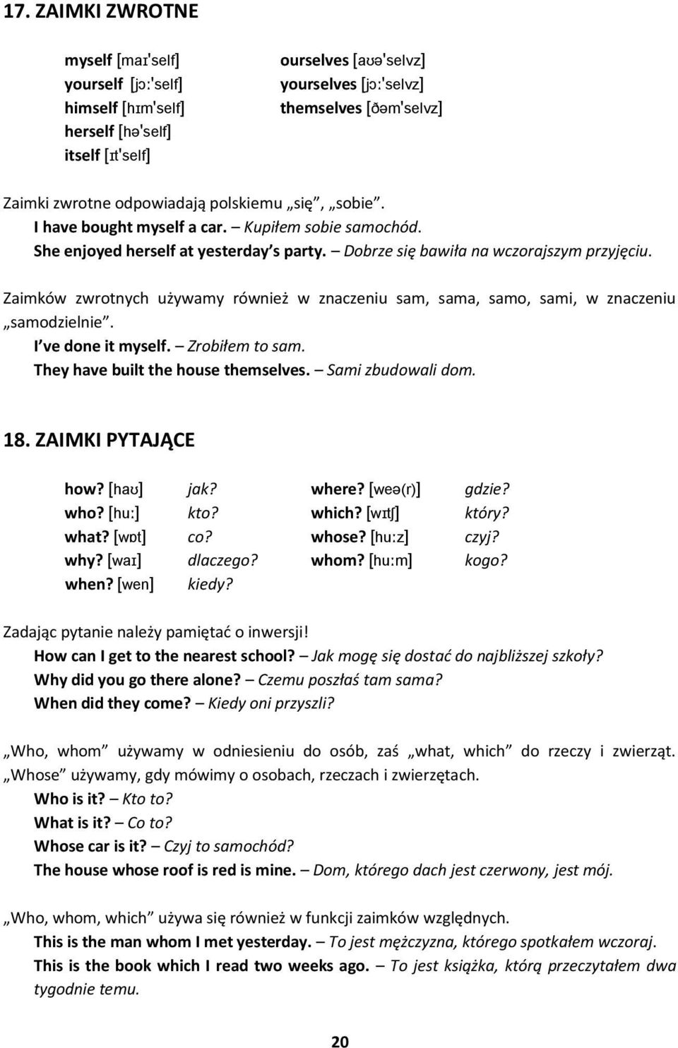 Zaimków zwrotnych używamy również w znaczeniu sam, sama, samo, sami, w znaczeniu samodzielnie. I ve done it myself. Zrobiłem to sam. They have built the house themselves. Sami zbudowali dom. 18.