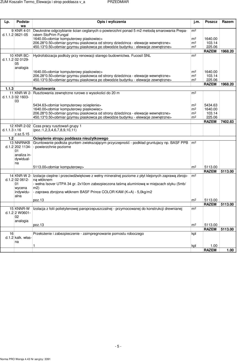 5<obmiar gzymsu piaskowca od strony dziedzinca - elewacje wewnętrzne> 13.14 45.13*.5<obmiar gzymsu piaskowca po obwodzie budynku - elewacje zewnętrzne> 225.