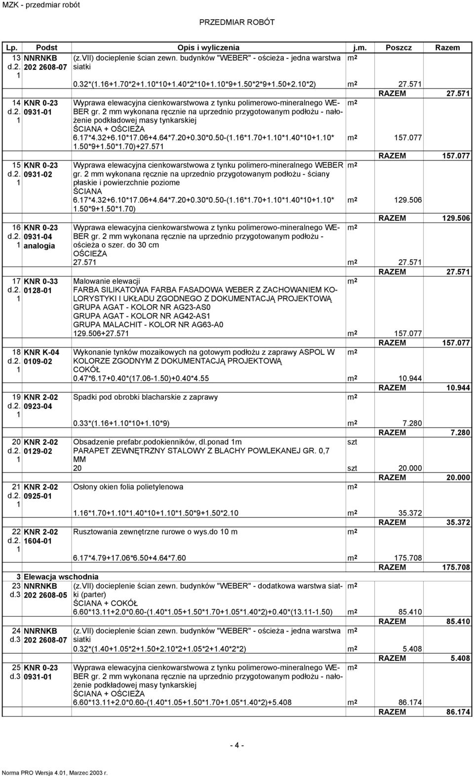 3 202 2608-07 25 KNR 0-23 d.3 093-0 Wyprawa elewacyjna cienkowarstwowa z tynku polimerowo-mineralnego WE- 6.7*4.32+6.0*7.06+4.64*7.20+0.30*0.50-(.6*.70+.0*.40*0+.0*.50*9+.50*.70)+27.