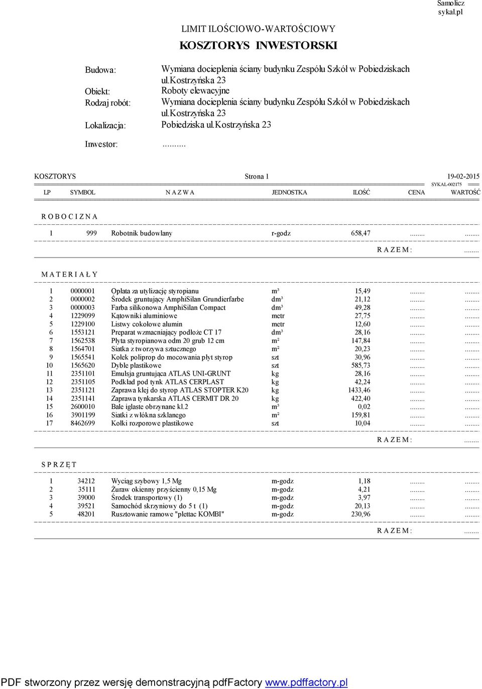styropianu m³ 15,49 2 0000002 Środek gruntujący AmphiSilan Grundierfarbe dm³ 21,12 3 0000003 Farba silikonowa AmphiSilan Compact dm³ 49,28 4 1229099 Kątowniki aluminiowe metr 27,75 5 1229100 Listwy