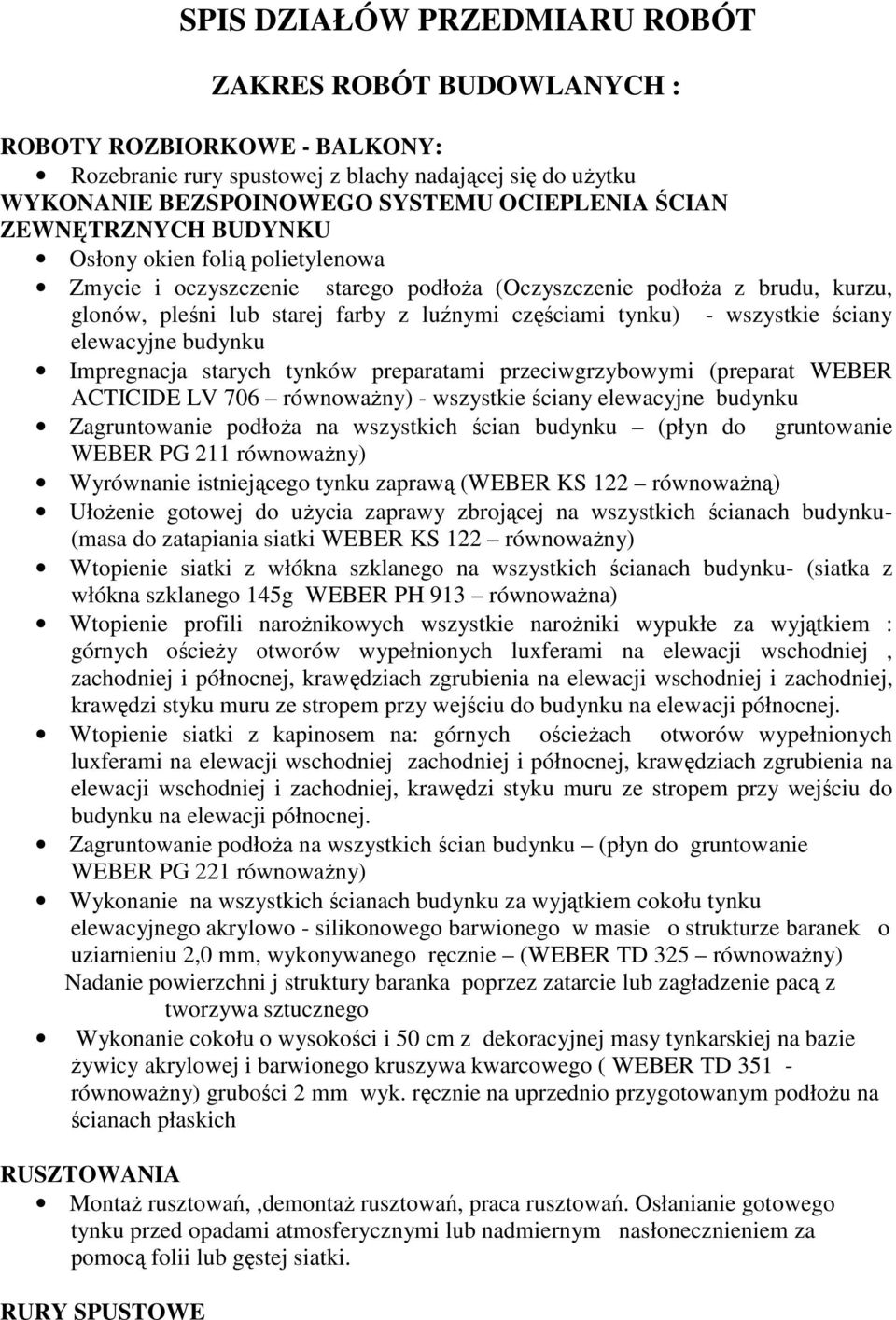 wszystkie ściany elewacyjne budynku Impregnacja starych tynków preparatami przeciwgrzybowymi (preparat WEBER ACTICIDE LV 706 równoważny) - wszystkie ściany elewacyjne budynku Zagruntowanie podłoża na