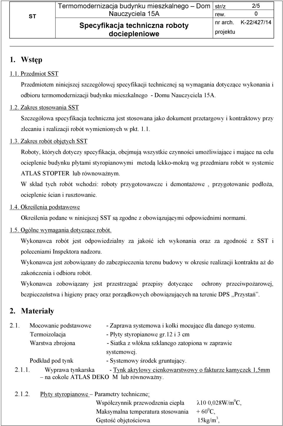 Zakres robót objętych SST Roboty, których dotyczy specyfikacja, obejmują wszystkie czynności umożliwiające i mające na celu ocieplenie budynku płytami styropianowymi metodą lekko-mokrą wg przedmiaru