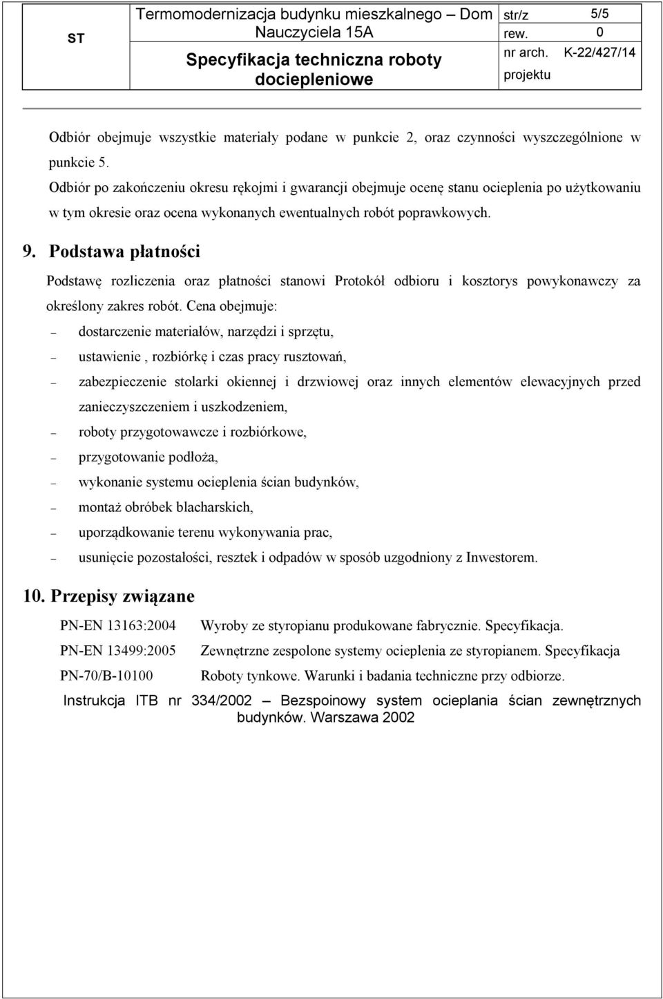 Podstawa płatności Podstawę rozliczenia oraz płatności stanowi Protokół odbioru i kosztorys powykonawczy za określony zakres robót.