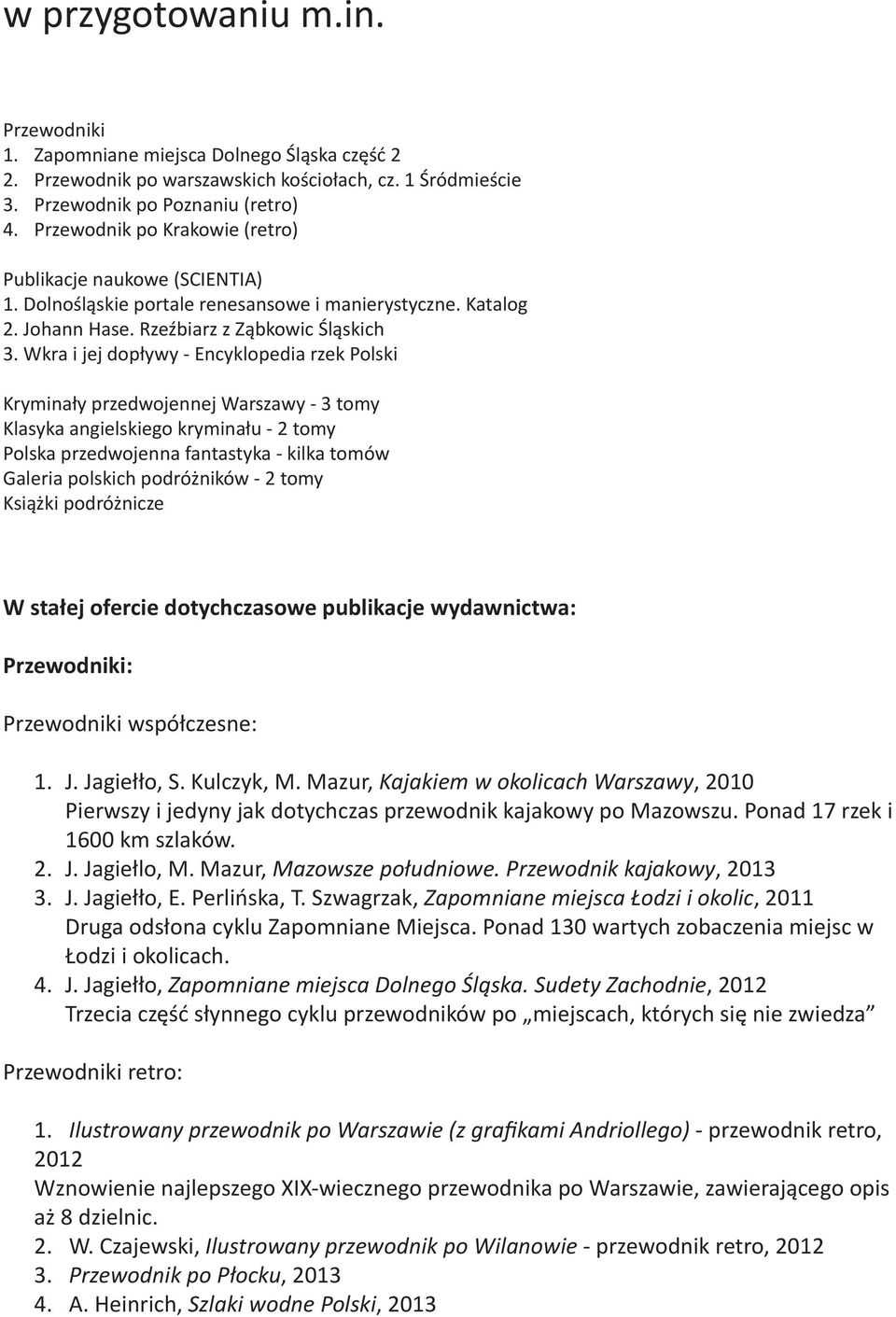 Wkra i jej dopływy - Encyklopedia rzek Polski Kryminały przedwojennej Warszawy - 3 tomy Klasyka angielskiego kryminału - 2 tomy Polska przedwojenna fantastyka - kilka tomów Galeria polskich