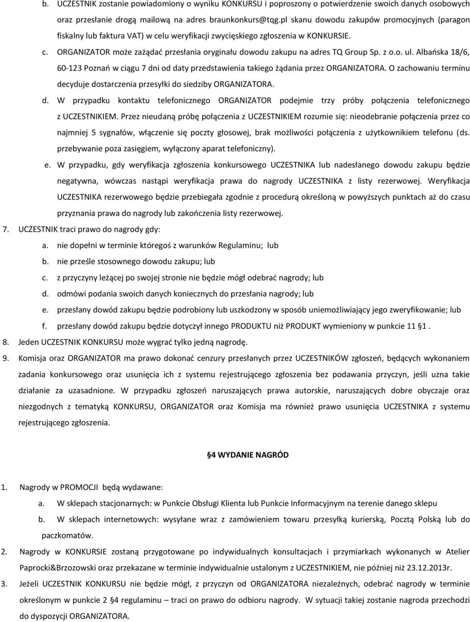 z o.o. ul. Albańska 18/6, 60-123 Poznań w ciągu 7 dni od daty przedstawienia takiego żądania przez ORGANIZATORA. O zachowaniu terminu decyduje dostarczenia przesyłki do siedziby ORGANIZATORA. d. W przypadku kontaktu telefonicznego ORGANIZATOR podejmie trzy próby połączenia telefonicznego z UCZESTNIKIEM.