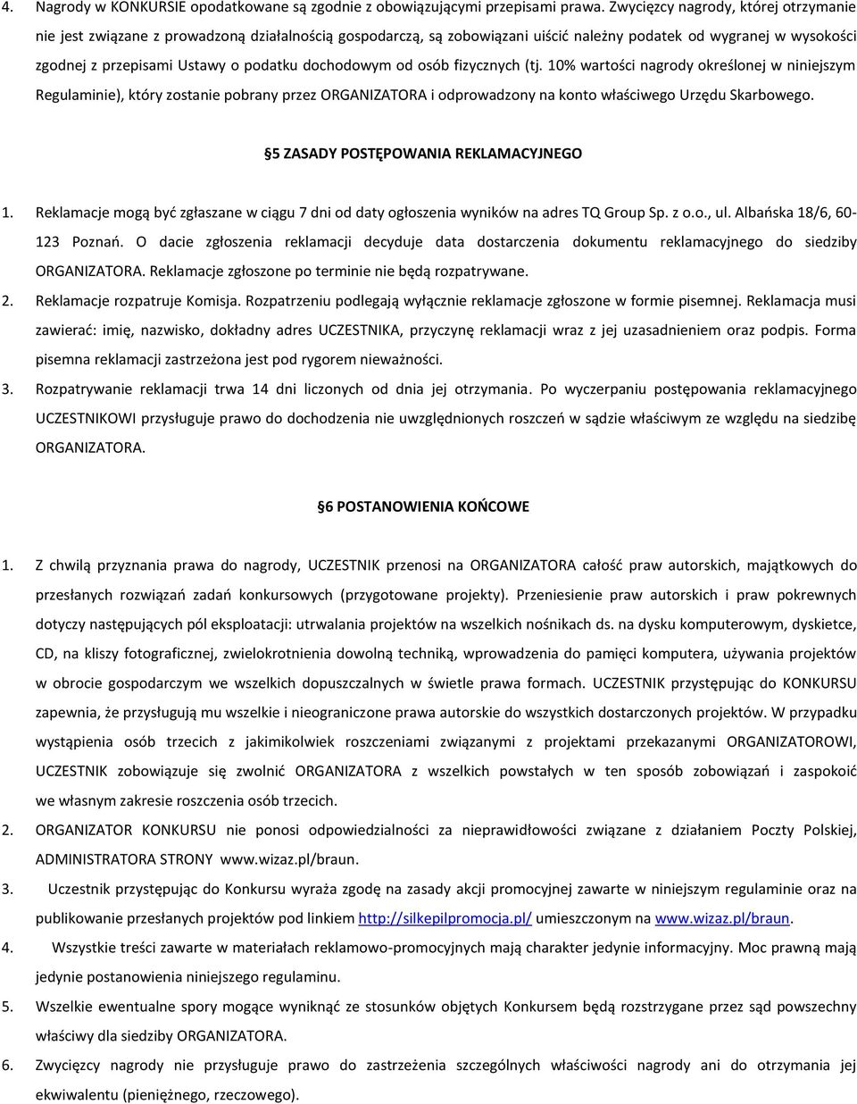 dochodowym od osób fizycznych (tj. 10% wartości nagrody określonej w niniejszym Regulaminie), który zostanie pobrany przez ORGANIZATORA i odprowadzony na konto właściwego Urzędu Skarbowego.