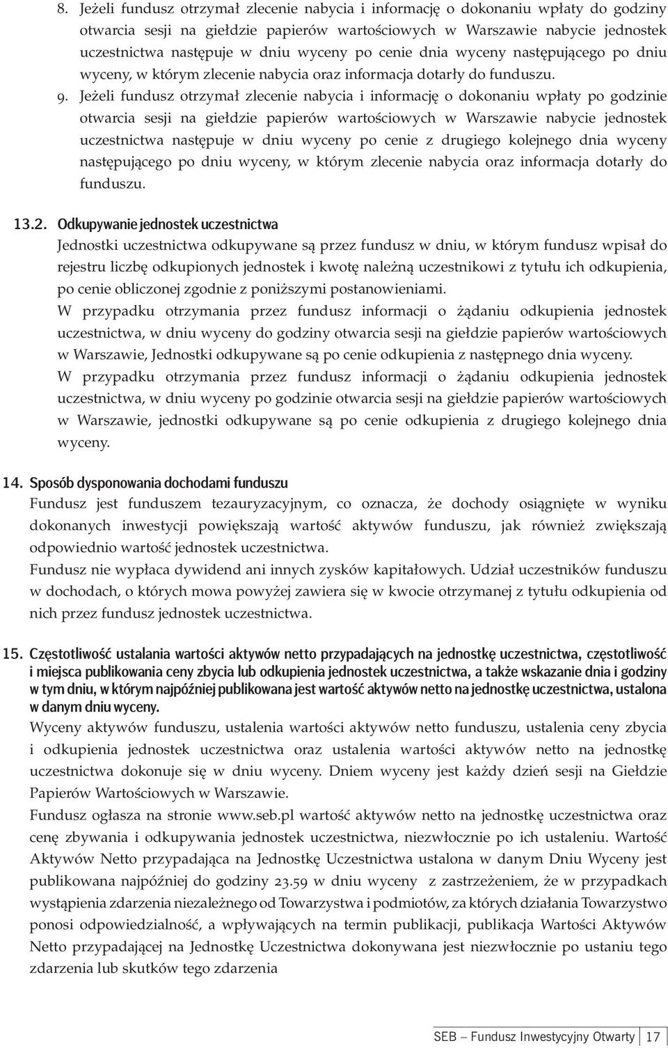 Jeżeli fundusz otrzymał zlecenie nabycia i informację o dokonaniu wpłaty po godzinie otwarcia sesji na giełdzie papierów wartościowych w Warszawie nabycie jednostek uczestnictwa następuje w dniu
