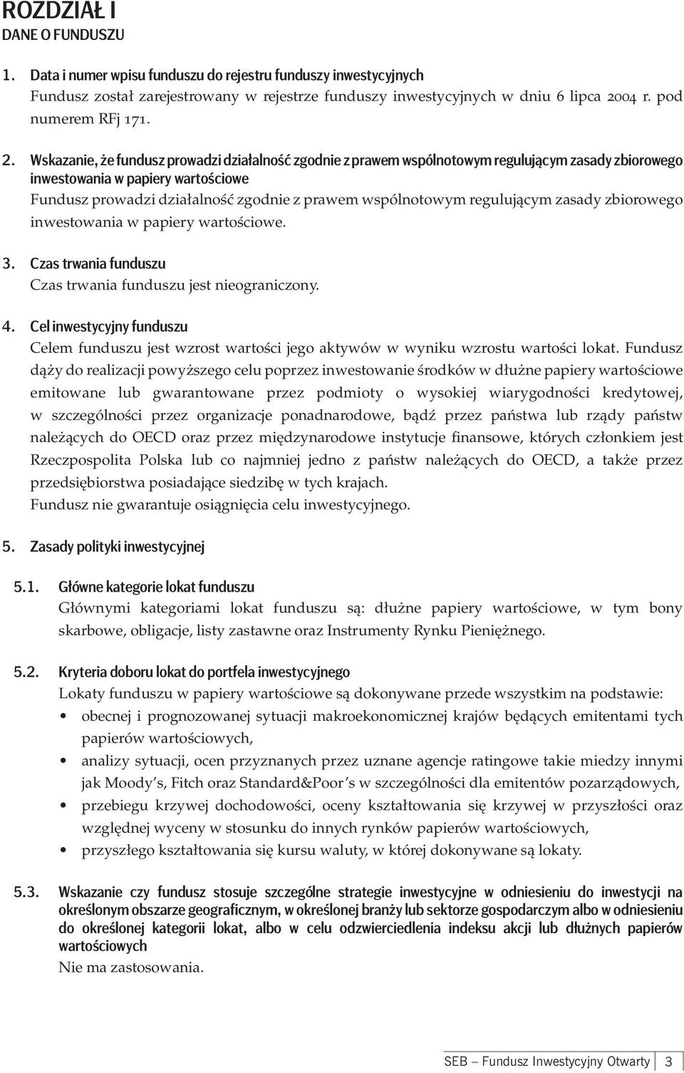 Wskazanie, że fundusz prowadzi działalność zgodnie z prawem wspólnotowym regulującym zasady zbiorowego inwestowania w papiery wartościowe Fundusz prowadzi działalność zgodnie z prawem wspólnotowym