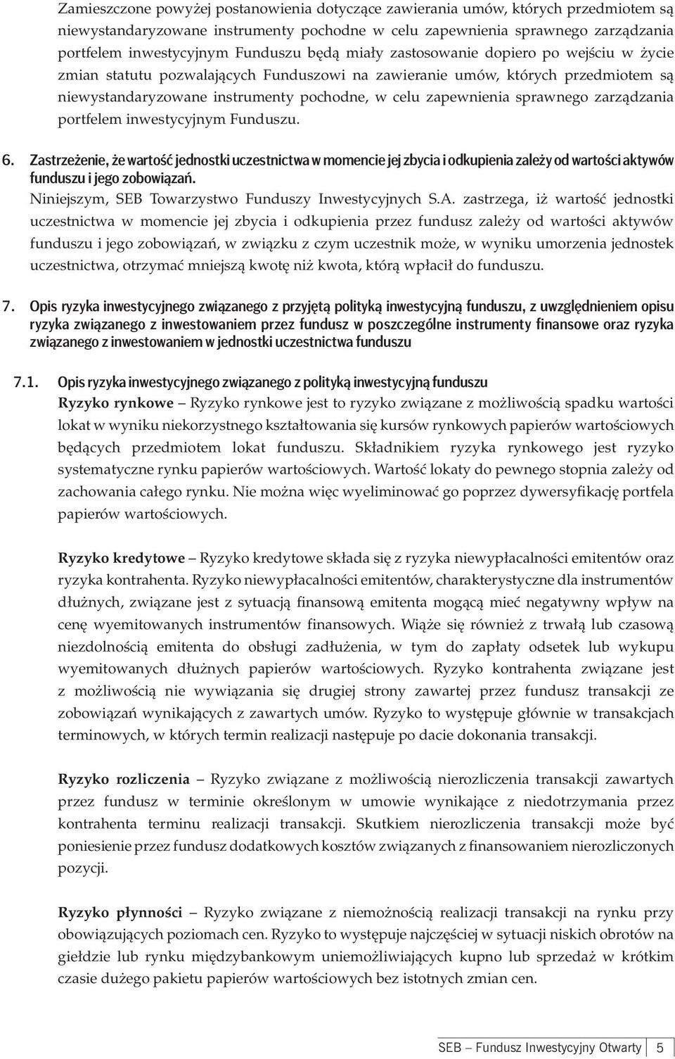 sprawnego zarządzania portfelem inwestycyjnym Funduszu. 6. Zastrzeżenie, że wartość jednostki uczestnictwa w momencie jej zbycia i odkupienia zależy od wartości aktywów funduszu i jego zobowiązań.
