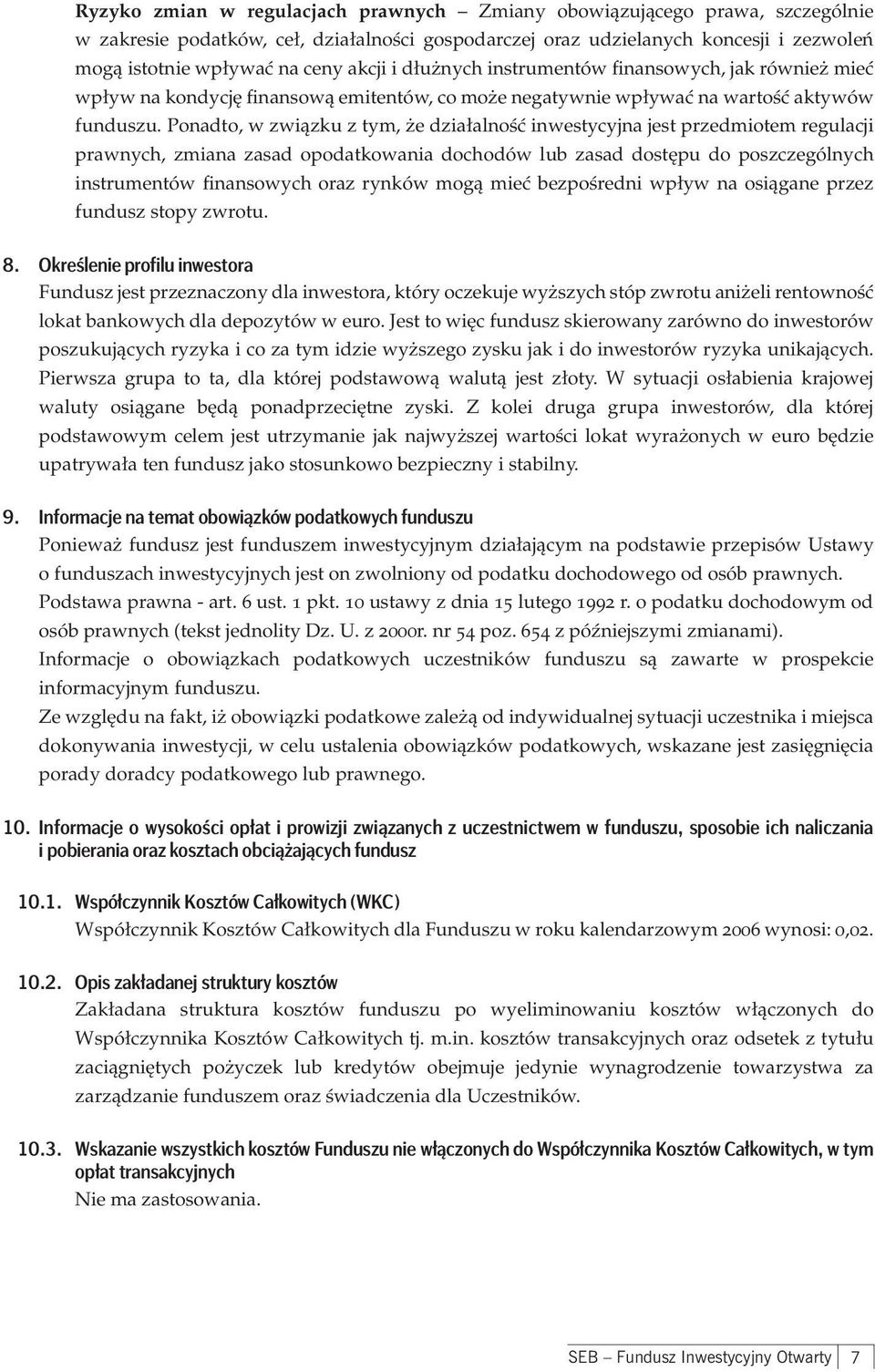 Ponadto, w związku z tym, że działalność inwestycyjna jest przedmiotem regulacji prawnych, zmiana zasad opodatkowania dochodów lub zasad dostępu do poszczególnych instrumentów finansowych oraz rynków