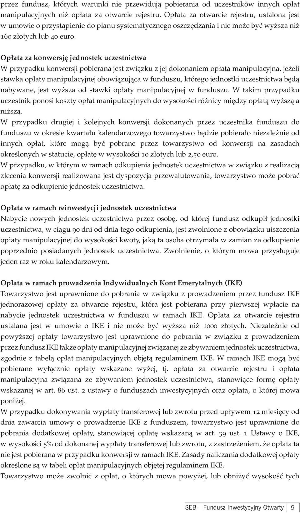 Opłata za konwersję jednostek uczestnictwa W przypadku konwersji pobierana jest związku z jej dokonaniem opłata manipulacyjna, jeżeli stawka opłaty manipulacyjnej obowiązująca w funduszu, którego