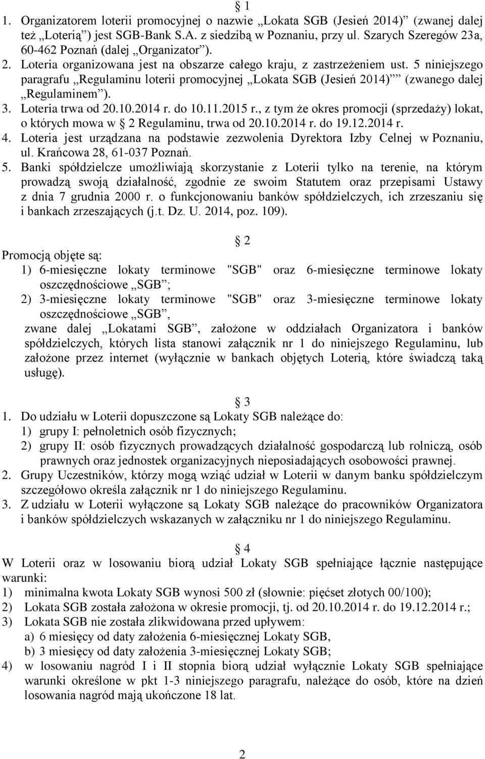 5 niniejszego paragrafu Regulaminu loterii promocyjnej Lokata SGB (Jesień 2014) (zwanego dalej Regulaminem ). 3. Loteria trwa od 20.10.2014 r. do 10.11.2015 r.