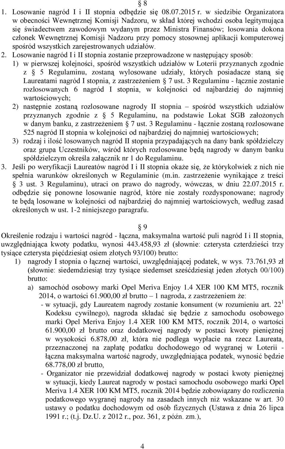 Wewnętrznej Komisji Nadzoru przy pomocy stosownej aplikacji komputerowej spośród wszystkich zarejestrowanych udziałów. 2.