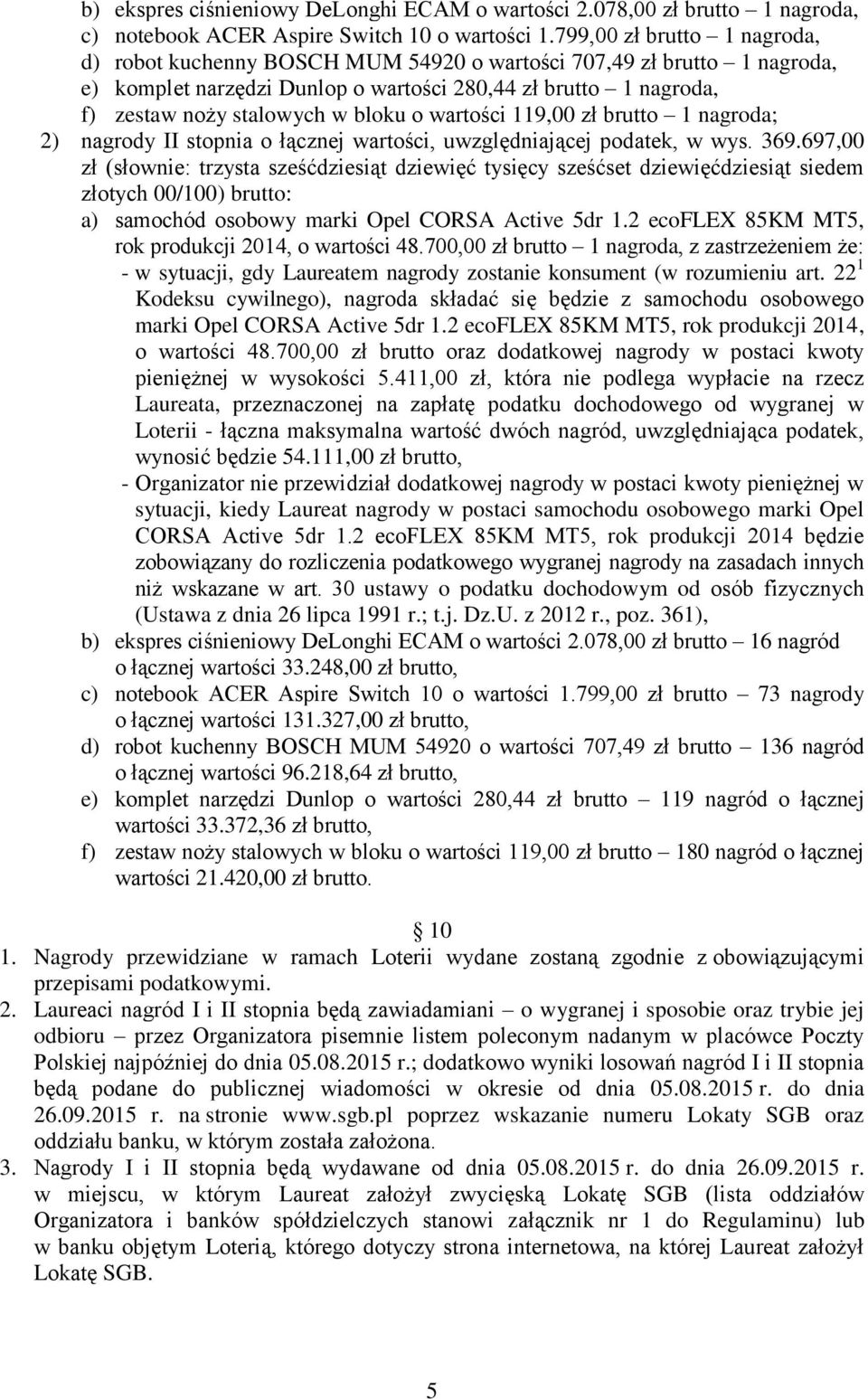 o wartości 119,00 zł brutto 1 nagroda; 2) nagrody II stopnia o łącznej wartości, uwzględniającej podatek, w wys. 369.