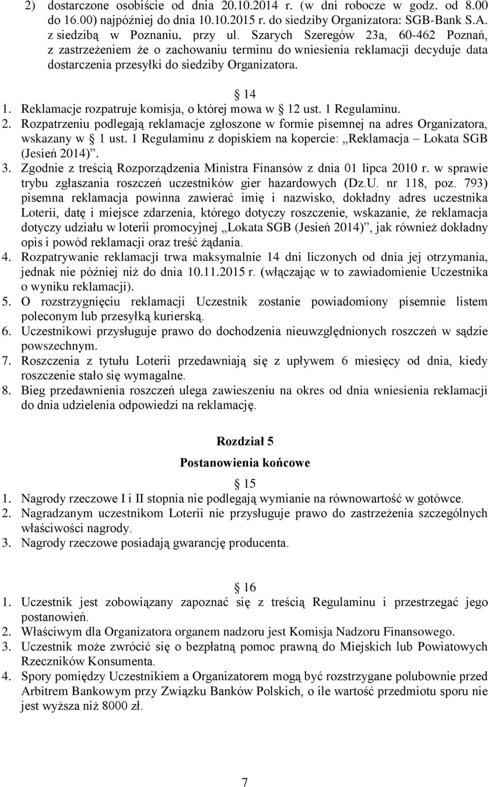 Reklamacje rozpatruje komisja, o której mowa w 12 ust. 1 Regulaminu. 2. Rozpatrzeniu podlegają reklamacje zgłoszone w formie pisemnej na adres Organizatora, wskazany w 1 ust.