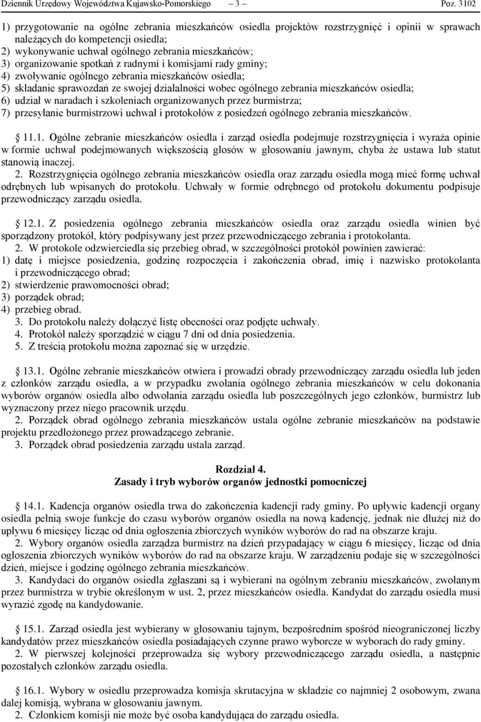 organizowanie spotkań z radnymi i komisjami rady gminy; 4) zwoływanie ogólnego zebrania mieszkańców osiedla; 5) składanie sprawozdań ze swojej działalności wobec ogólnego zebrania mieszkańców