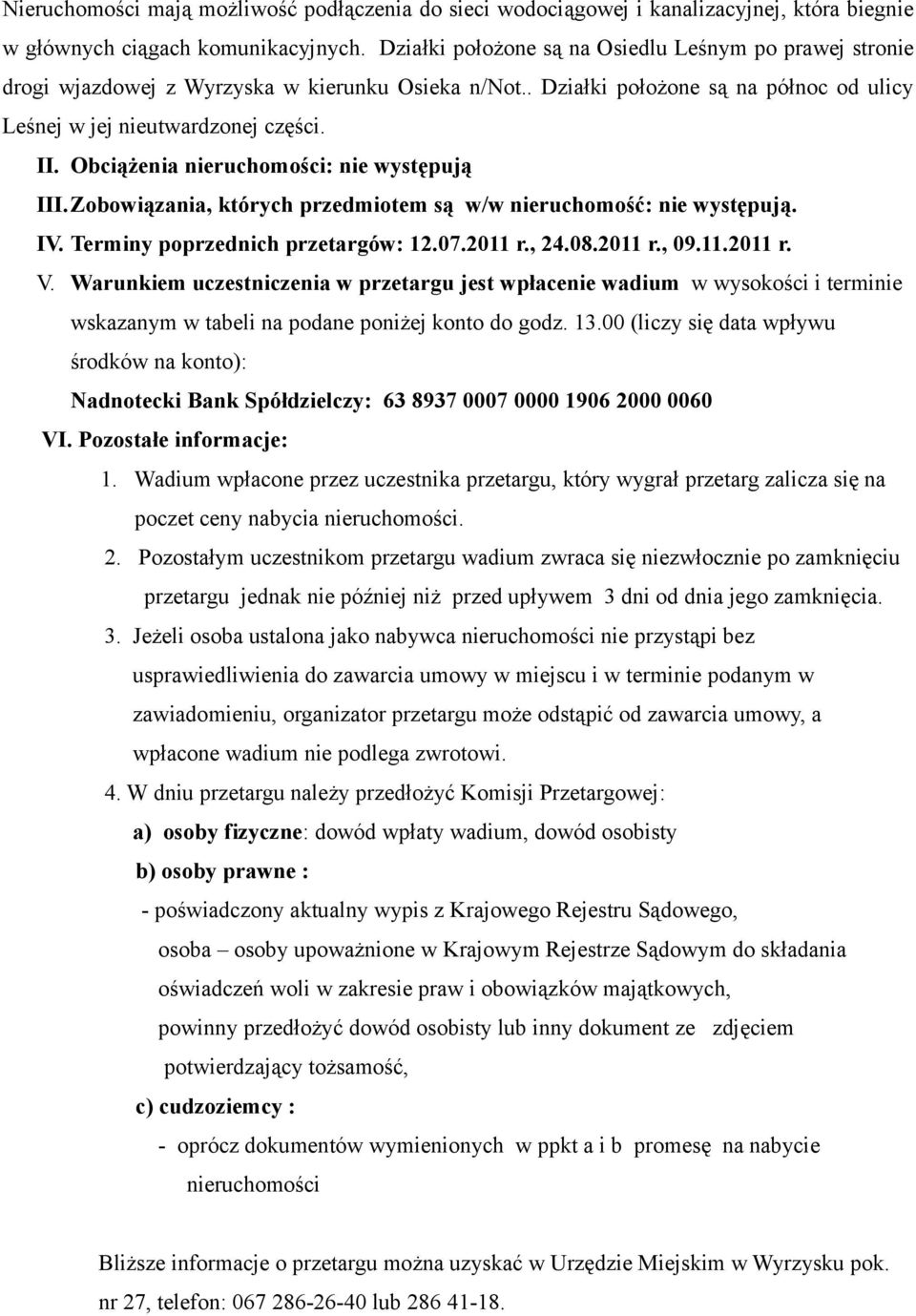 Obciążenia : nie występują III.Zobowiązania, których przedmiotem są w/w nieruchomość: nie występują. IV. y poprzednich przetargów: 12.07.2011 r., 24.08.2011 r., 09.11.2011 r. V.