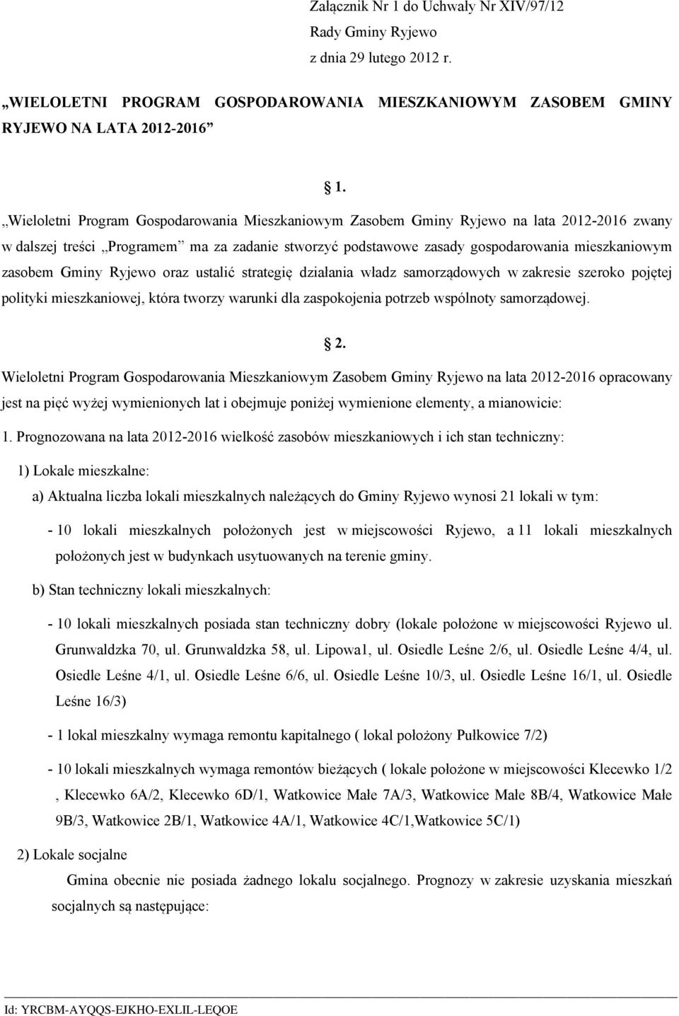 Gminy Ryjewo oraz ustalić strategię działania władz samorządowych w zakresie szeroko pojętej polityki mieszkaniowej, która tworzy warunki dla zaspokojenia potrzeb wspólnoty samorządowej. 2.