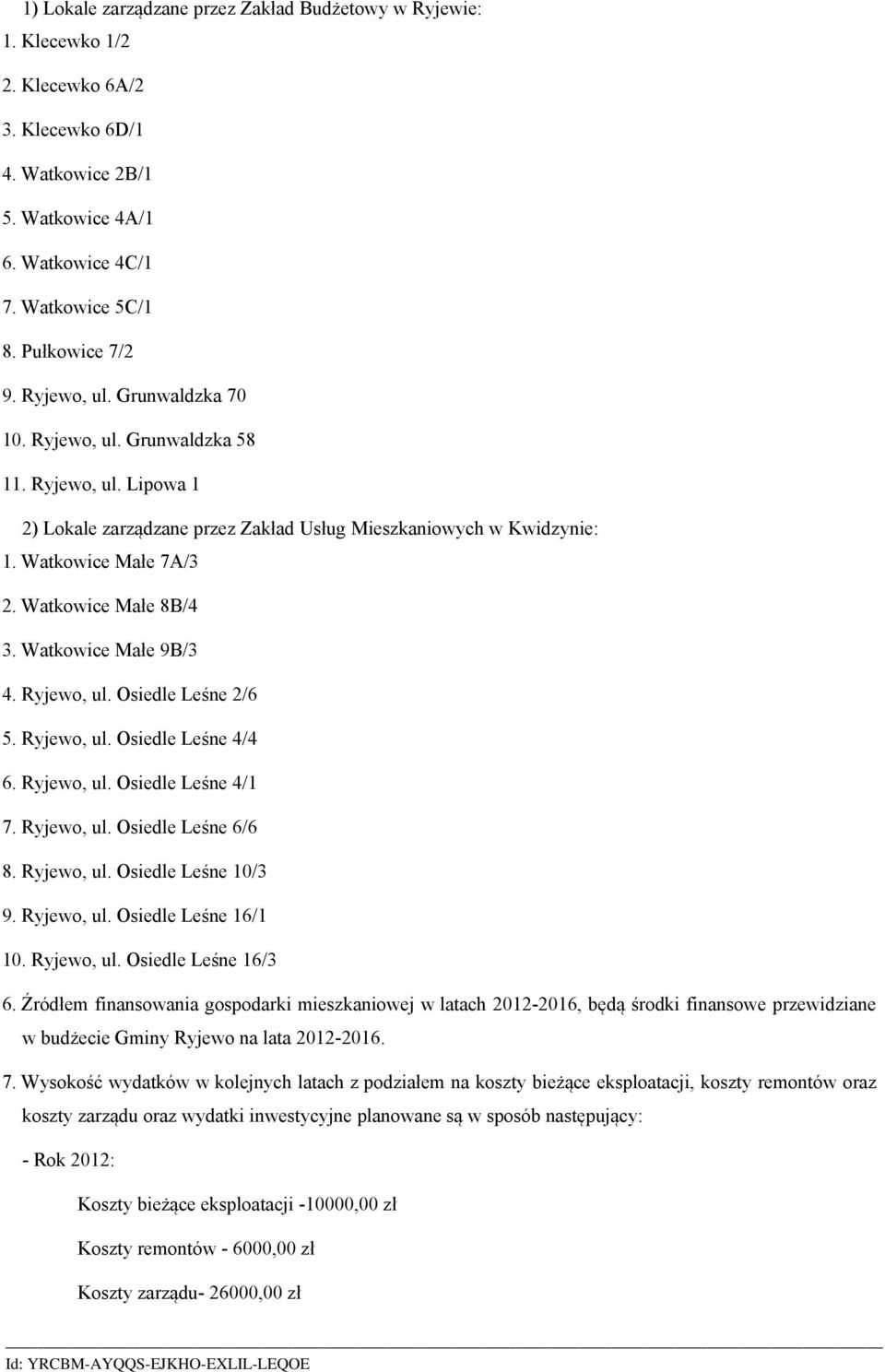 Watkowice Małe 9B/3 4. Ryjewo, ul. Osiedle Leśne 2/6 5. Ryjewo, ul. Osiedle Leśne 4/4 6. Ryjewo, ul. Osiedle Leśne 4/1 7. Ryjewo, ul. Osiedle Leśne 6/6 8. Ryjewo, ul. Osiedle Leśne 10/3 9. Ryjewo, ul. Osiedle Leśne 16/1 10.